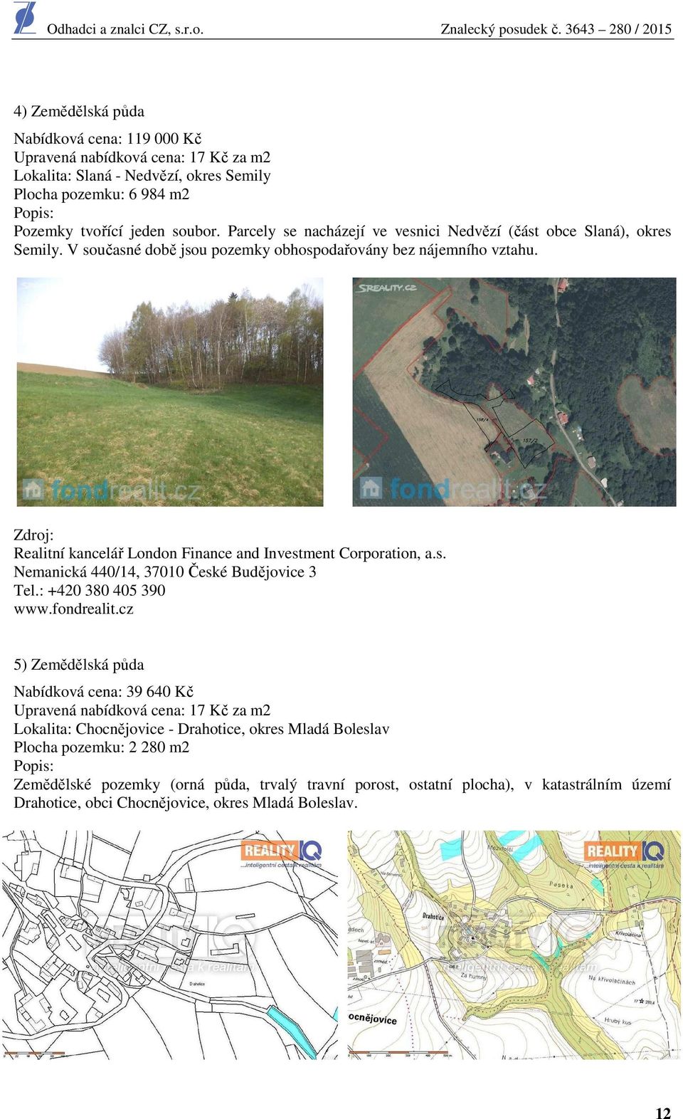 Zdroj: Realitní kancelář London Finance and Investment Corporation, a.s. Nemanická 440/14, 37010 České Budějovice 3 Tel.: +420 380 405 390 www.fondrealit.