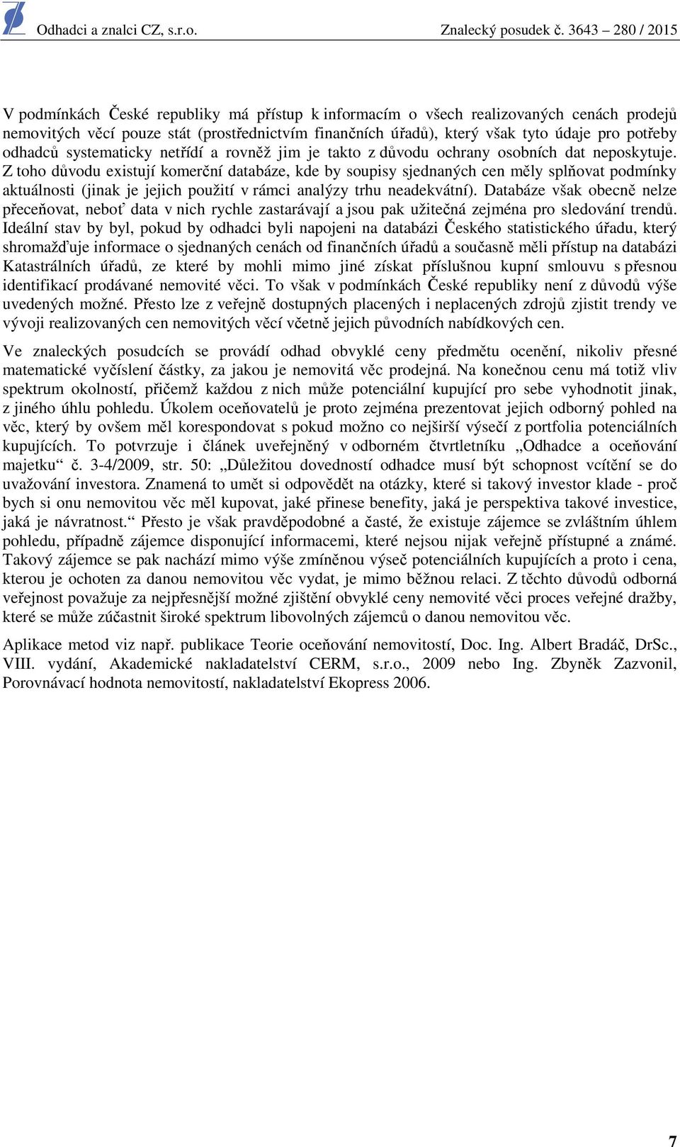 Z toho důvodu existují komerční databáze, kde by soupisy sjednaných cen měly splňovat podmínky aktuálnosti (jinak je jejich použití v rámci analýzy trhu neadekvátní).