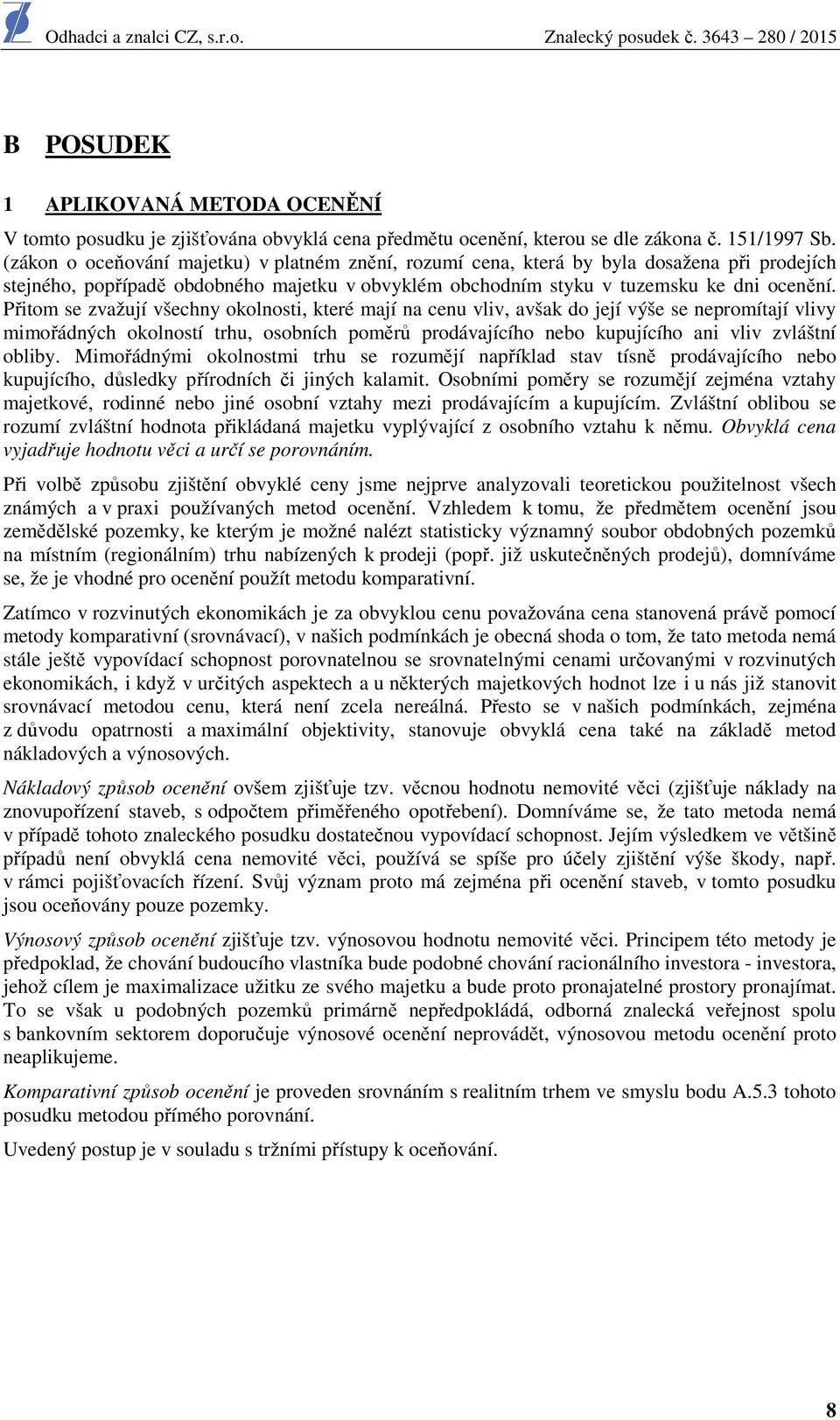Přitom se zvažují všechny okolnosti, které mají na cenu vliv, avšak do její výše se nepromítají vlivy mimořádných okolností trhu, osobních poměrů prodávajícího nebo kupujícího ani vliv zvláštní