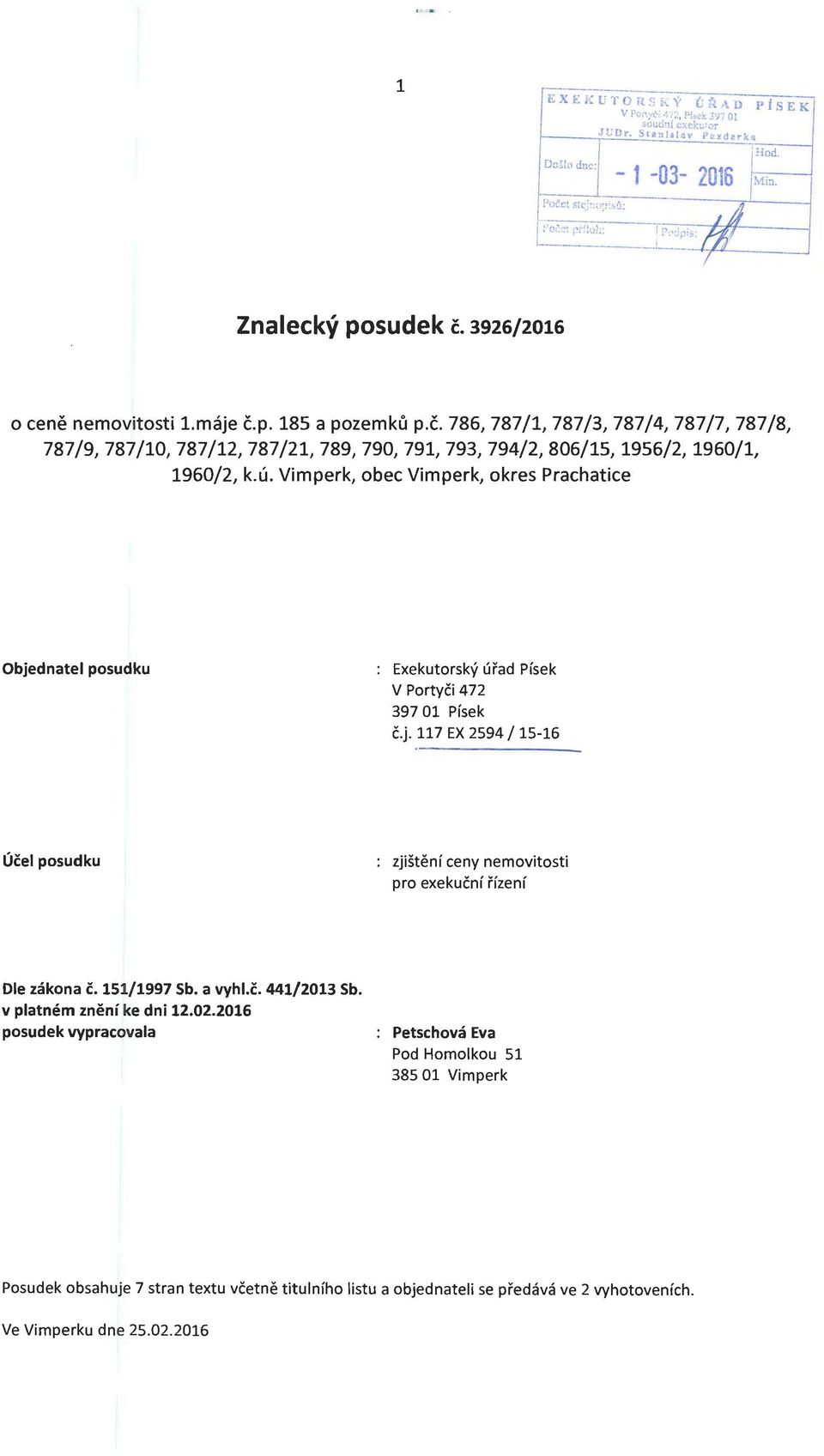 ú. Vimperk, obec Vimperk, okres Prachatice Objednatel posudku Exekutorský úřad Písek V Portyči 472 397 Ol Písek č.j. 117 EX 2594 15-16 Účel posudku zjištění ceny nemovitosti pro exekuční řízení Dle zákona č.