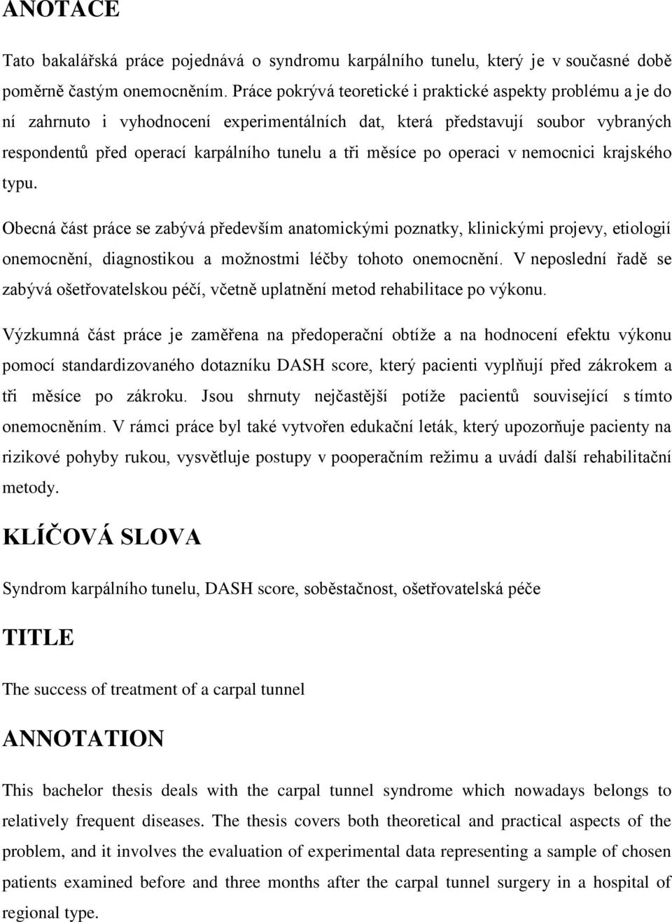 měsíce po operaci v nemocnici krajského typu. Obecná část práce se zabývá především anatomickými poznatky, klinickými projevy, etiologií onemocnění, diagnostikou a možnostmi léčby tohoto onemocnění.