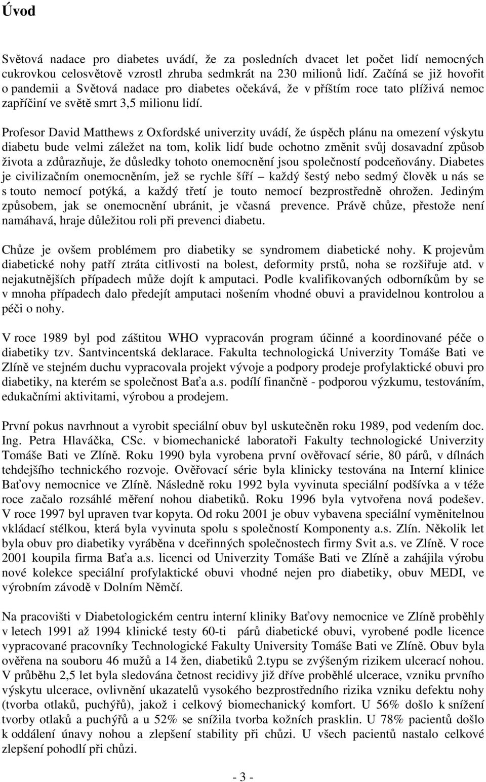 Profesor David Matthews z Oxfordské univerzity uvádí, že úspěch plánu na omezení výskytu diabetu bude velmi záležet na tom, kolik lidí bude ochotno změnit svůj dosavadní způsob života a zdůrazňuje,