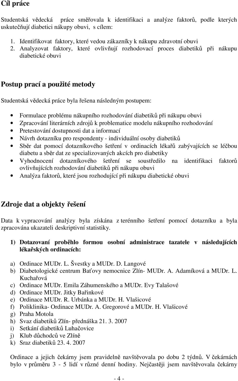 Analyzovat faktory, které ovlivňují rozhodovací proces diabetiků při nákupu diabetické obuvi Postup prací a použité metody Studentská vědecká práce byla řešena následným postupem: Formulace problému