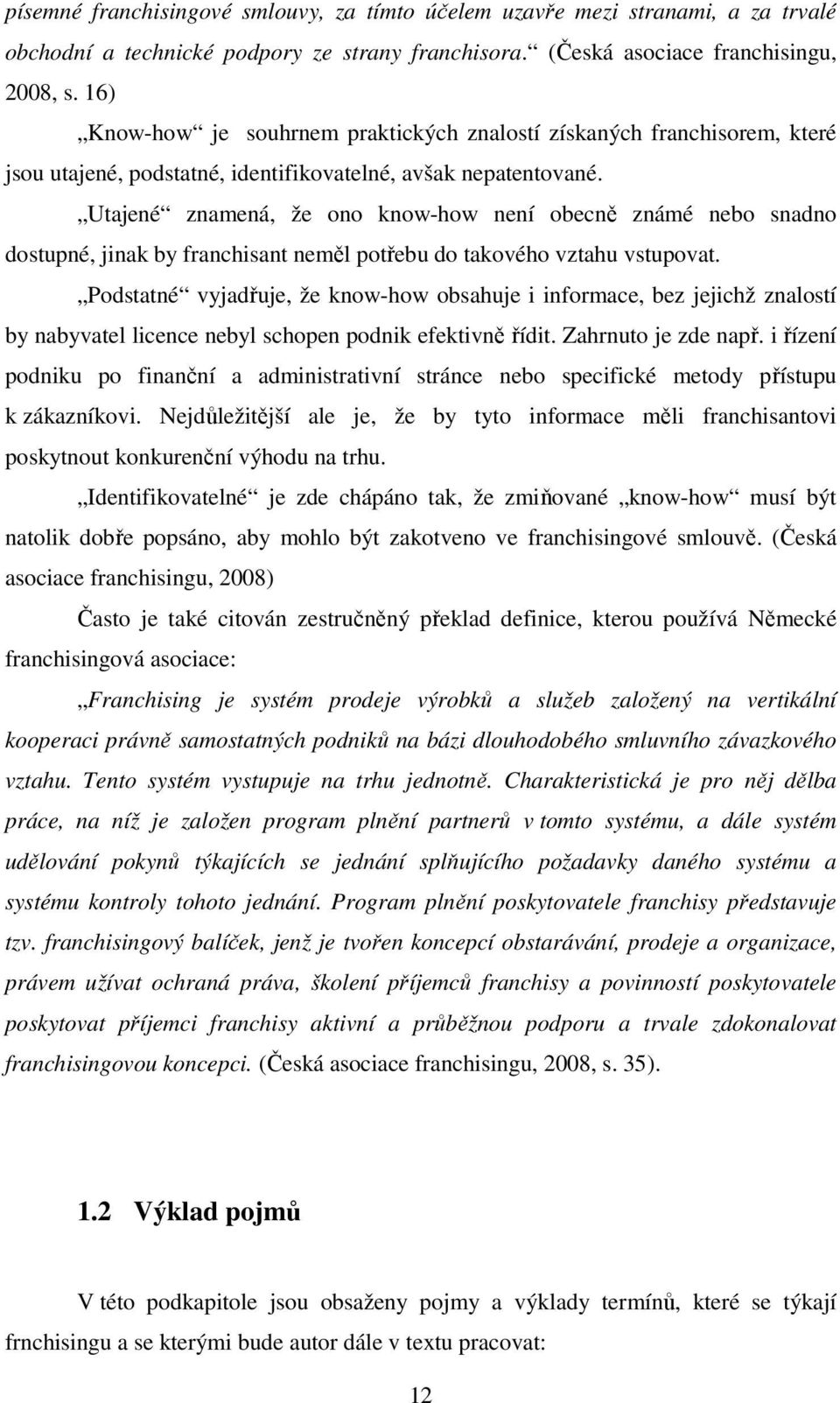 Utajené znamená, že ono know-how není obecně známé nebo snadno dostupné, jinak by franchisant neměl potřebu do takového vztahu vstupovat.