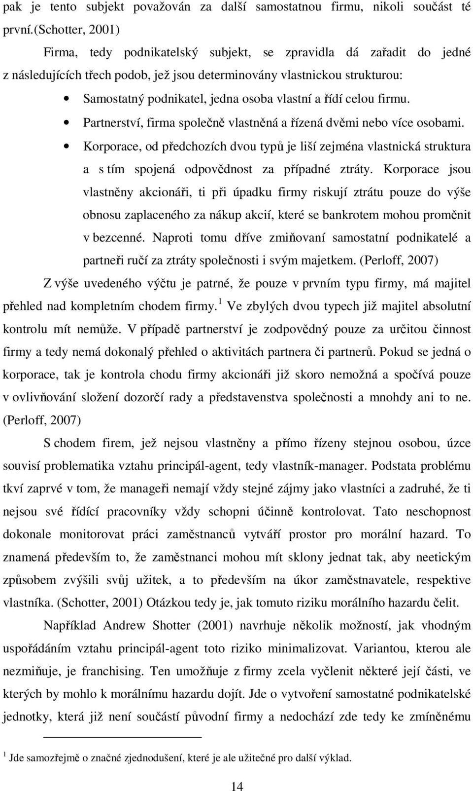 vlastní a řídí celou firmu. Partnerství, firma společně vlastněná a řízená dvěmi nebo více osobami.