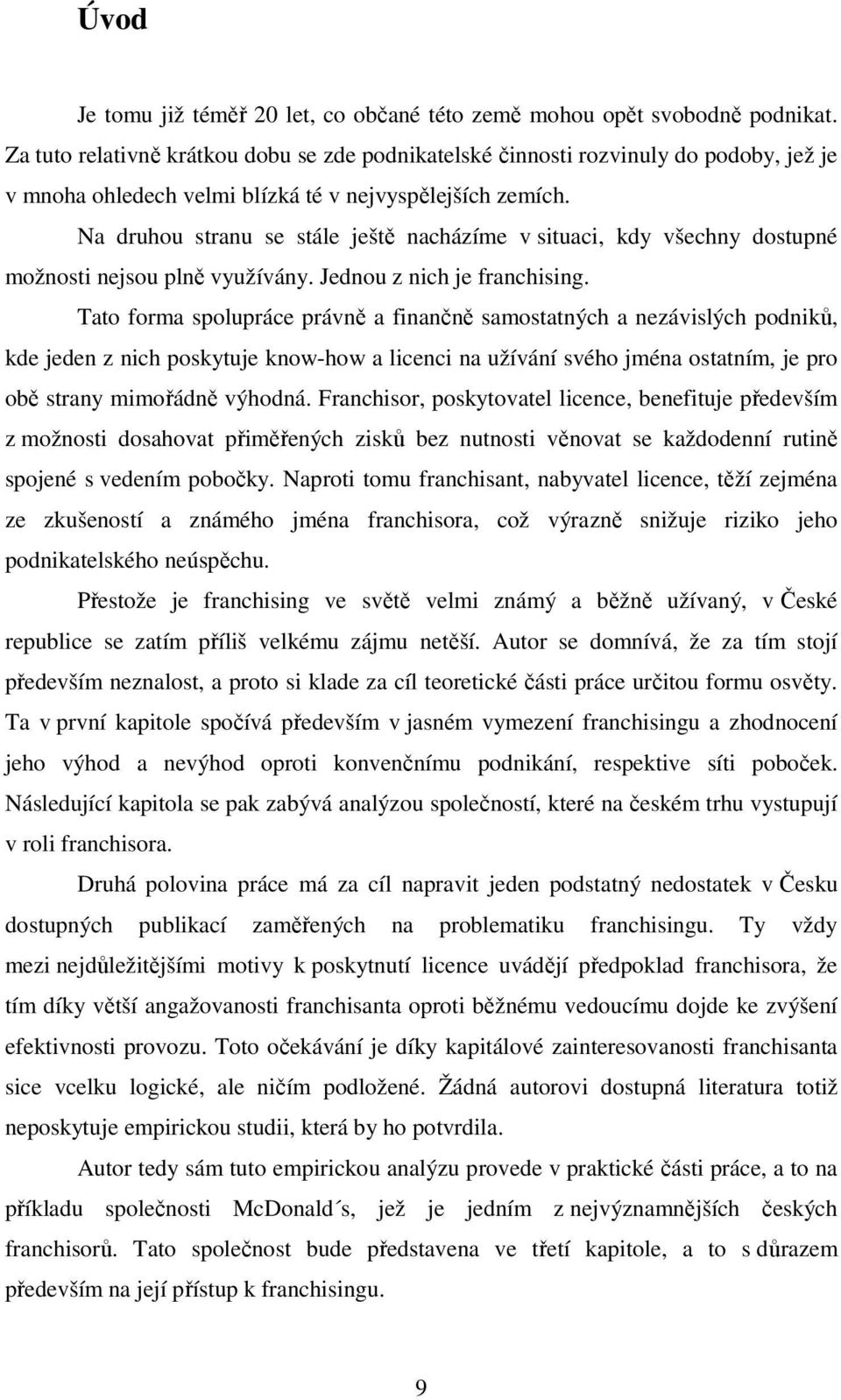 Na druhou stranu se stále ještě nacházíme v situaci, kdy všechny dostupné možnosti nejsou plně využívány. Jednou z nich je franchising.