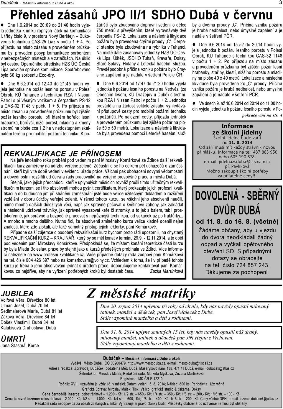 Po příjezdu na místo zásahu a provedeném průzkumu byl proveden posyp komunikace sorbentem v nebezpečných místech a v zatáčkách.