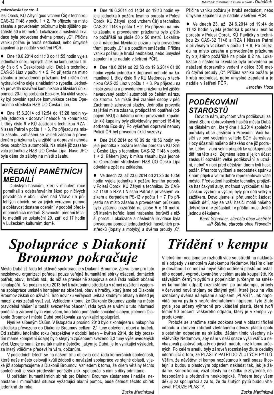 2014 od 11:10 do 11:55 hodin vyjela jednotka k úniku ropných látek na komunikaci I. třídy číslo 9 v Českolipské ulici, Dubá s technikou CAS-25 Liaz v počtu 1 + 5.