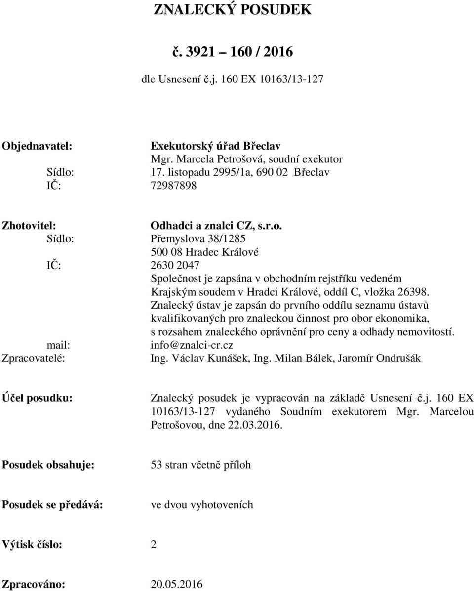 Znalecký ústav je zapsán do prvního oddílu seznamu ústavů kvalifikovaných pro znaleckou činnost pro obor ekonomika, s rozsahem znaleckého oprávnění pro ceny a odhady nemovitostí. mail: info@znalci-cr.