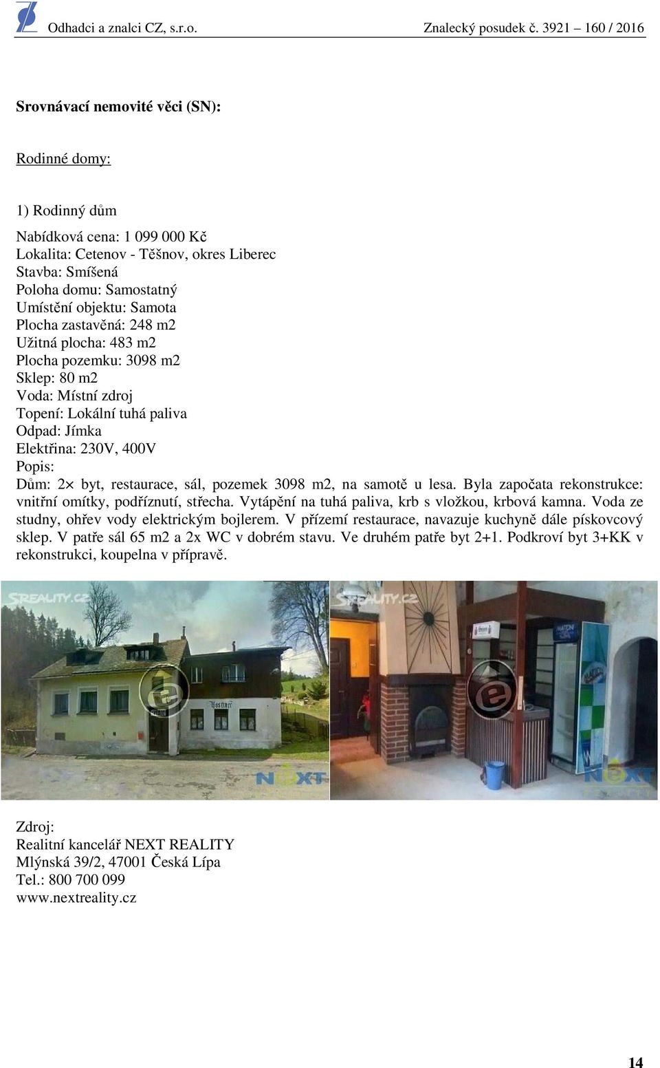 sál, pozemek 3098 m2, na samotě u lesa. Byla započata rekonstrukce: vnitřní omítky, podříznutí, střecha. Vytápění na tuhá paliva, krb s vložkou, krbová kamna.