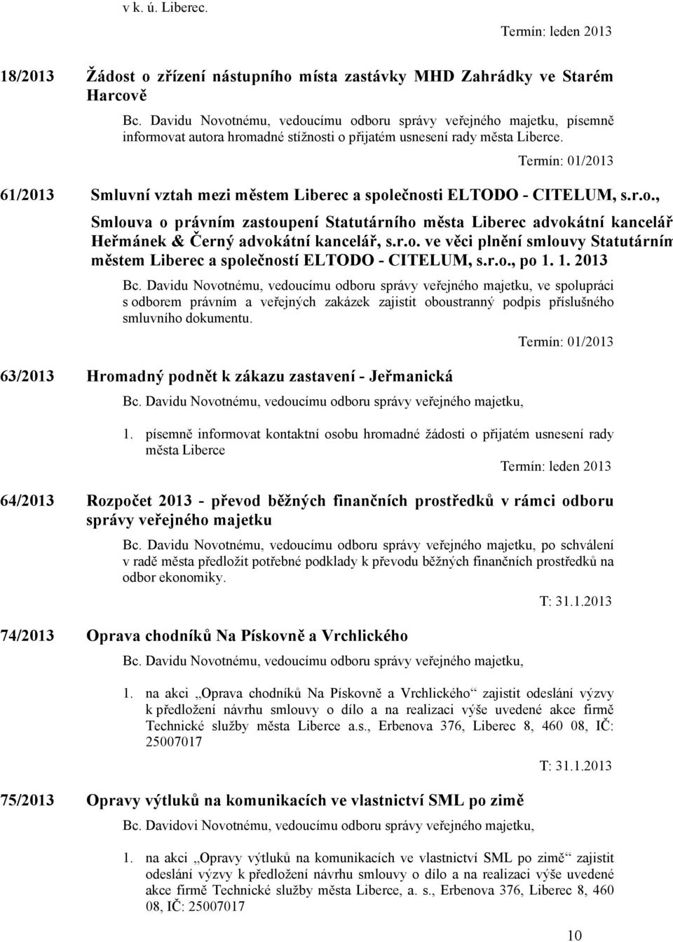 Termín: 01/2013 61/2013 Smluvní vztah mezi městem Liberec a společnosti ELTODO - CITELUM, s.r.o., Smlouva o právním zastoupení Statutárního města Liberec advokátní kancelář Heřmánek & Černý advokátní kancelář, s.