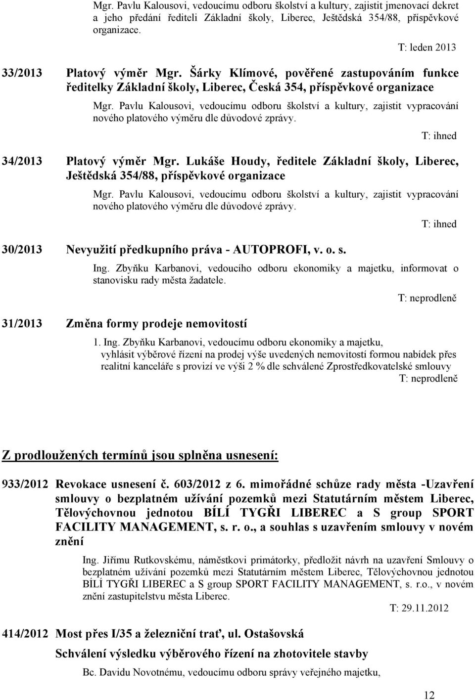 Pavlu Kalousovi, vedoucímu odboru školství a kultury, zajistit vypracování nového platového výměru dle důvodové zprávy. T: ihned 34/2013 Platový výměr Mgr.