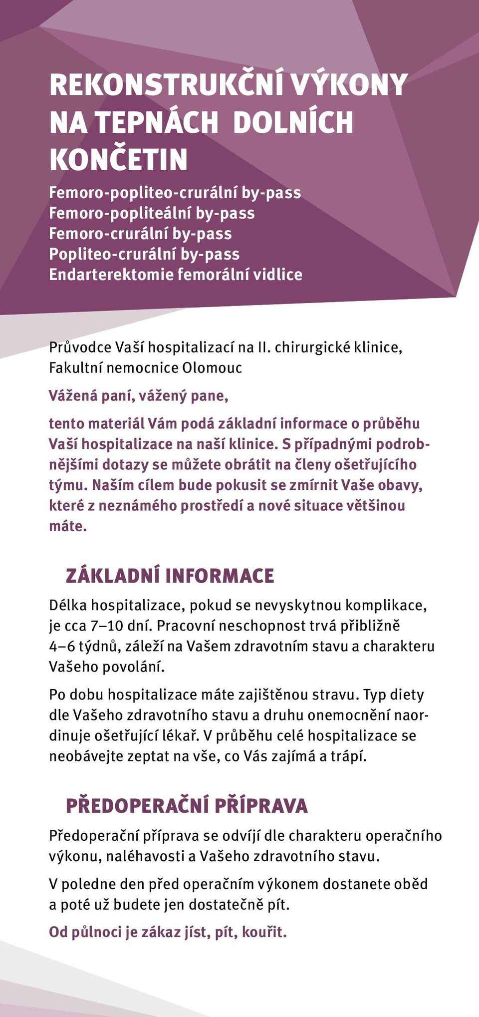 S případnými podrobnějšími dotazy se můžete obrátit na členy ošetřujícího týmu. Naším cílem bude pokusit se zmírnit Vaše obavy, které z neznámého prostředí a nové situace většinou máte.