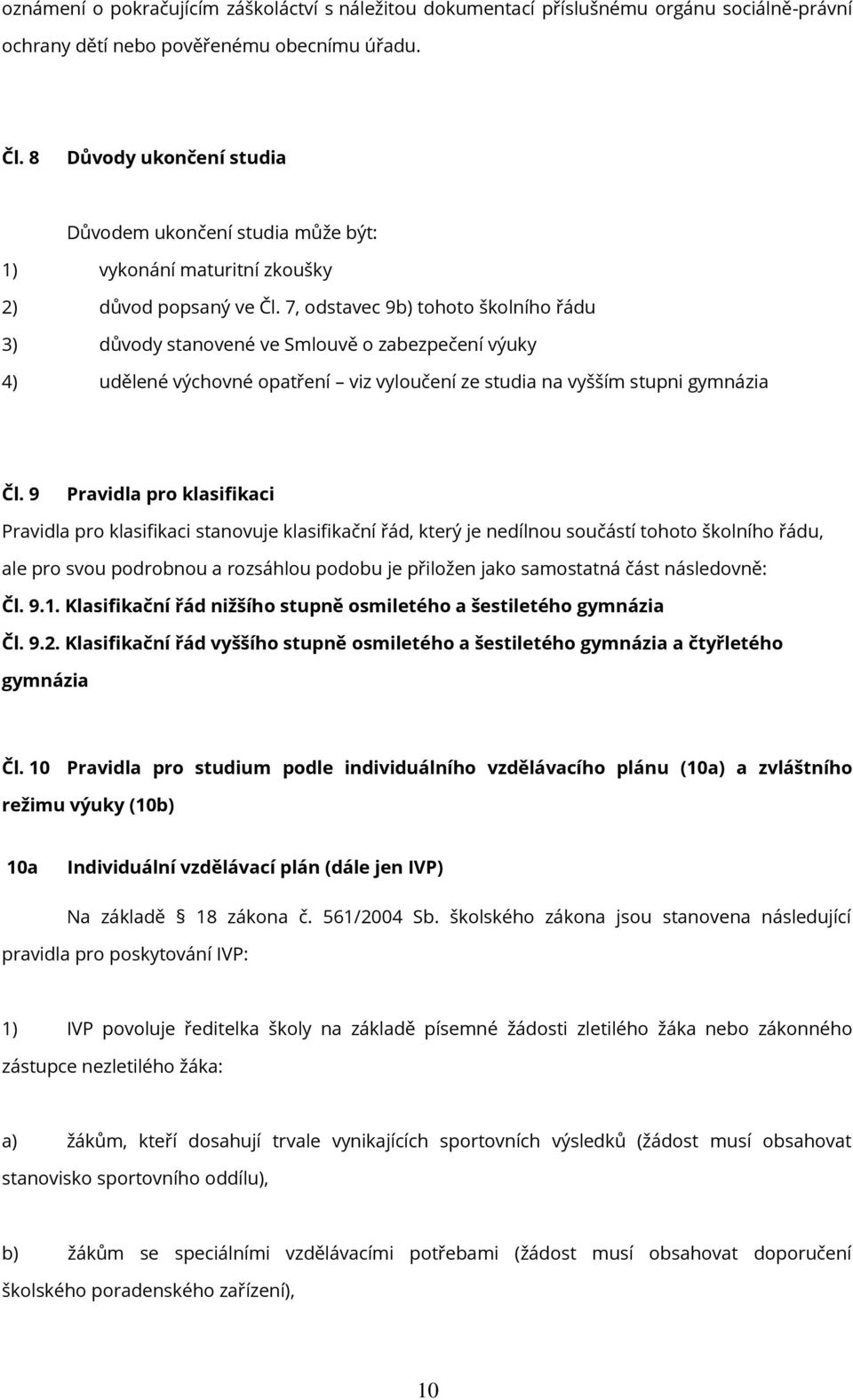 7, odstavec 9b) tohoto školního řádu 3) důvody stanovené ve Smlouvě o zabezpečení výuky 4) udělené výchovné opatření viz vyloučení ze studia na vyšším stupni gymnázia Čl.