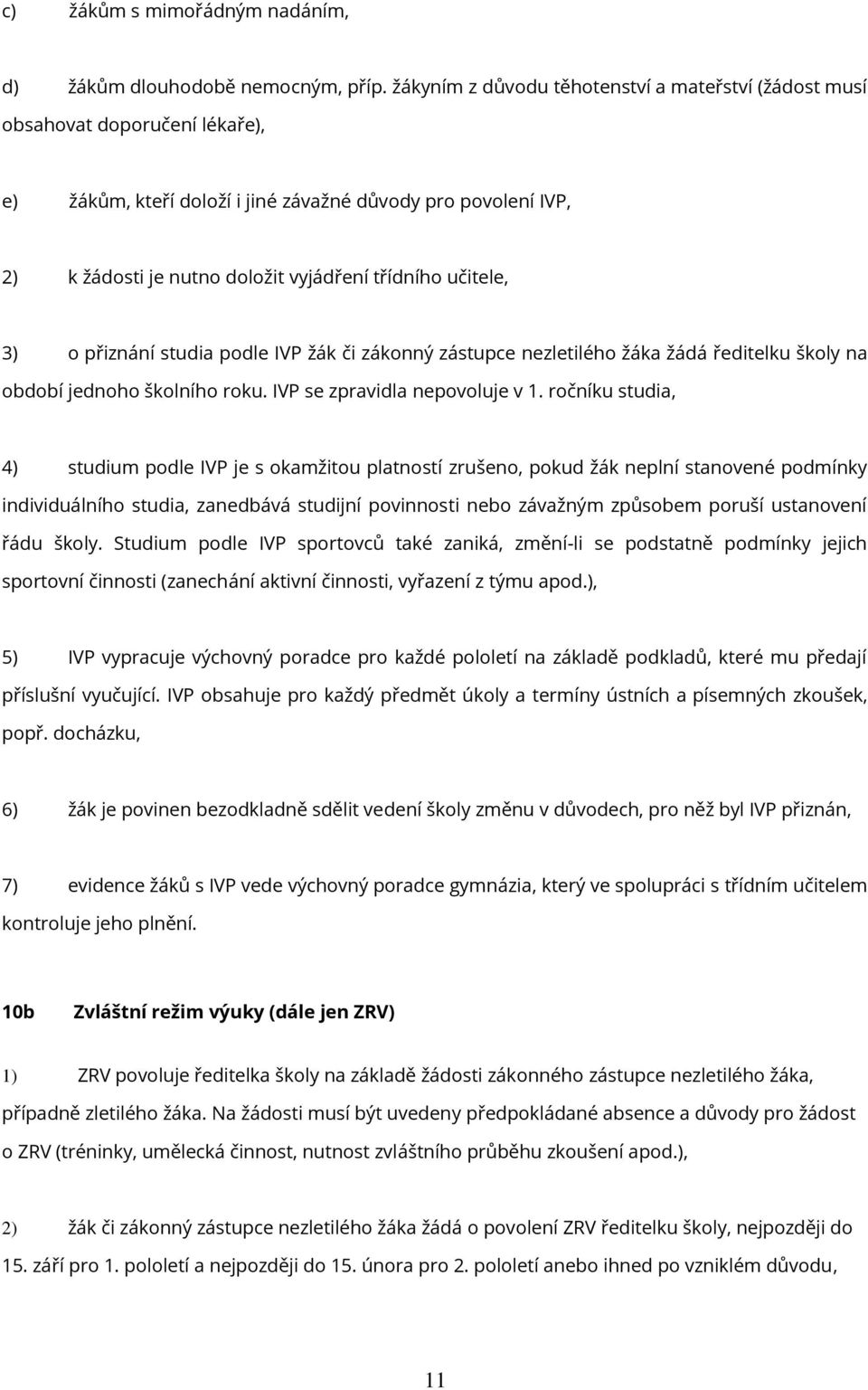 učitele, 3) o přiznání studia podle IVP žák či zákonný zástupce nezletilého žáka žádá ředitelku školy na období jednoho školního roku. IVP se zpravidla nepovoluje v 1.