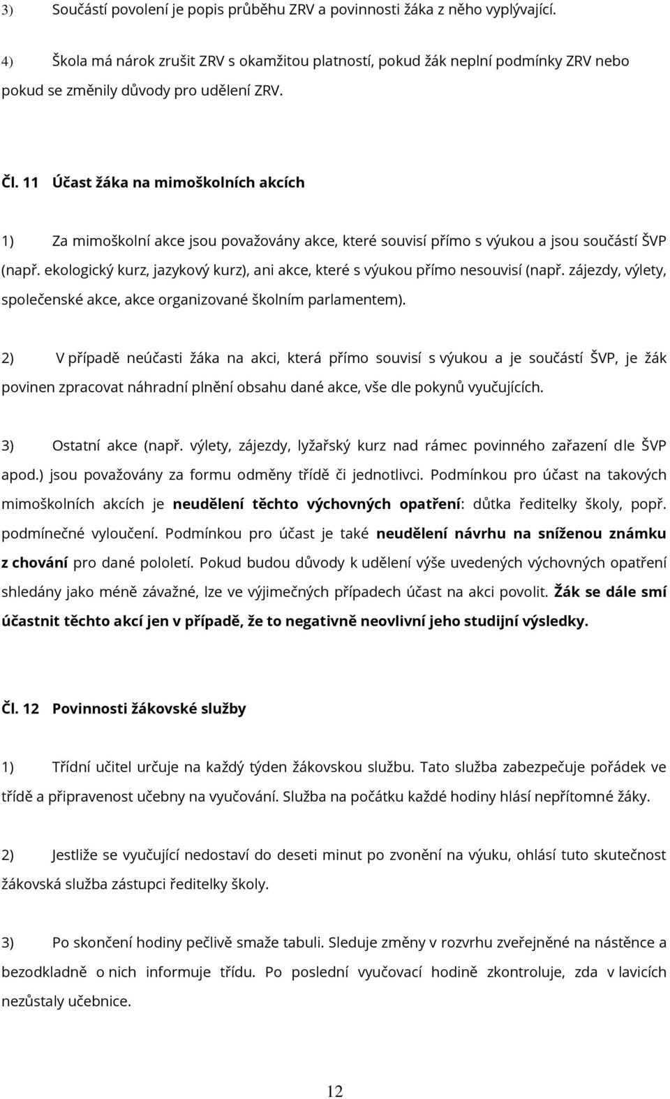 11 Účast žáka na mimoškolních akcích 1) Za mimoškolní akce jsou považovány akce, které souvisí přímo s výukou a jsou součástí ŠVP (např.