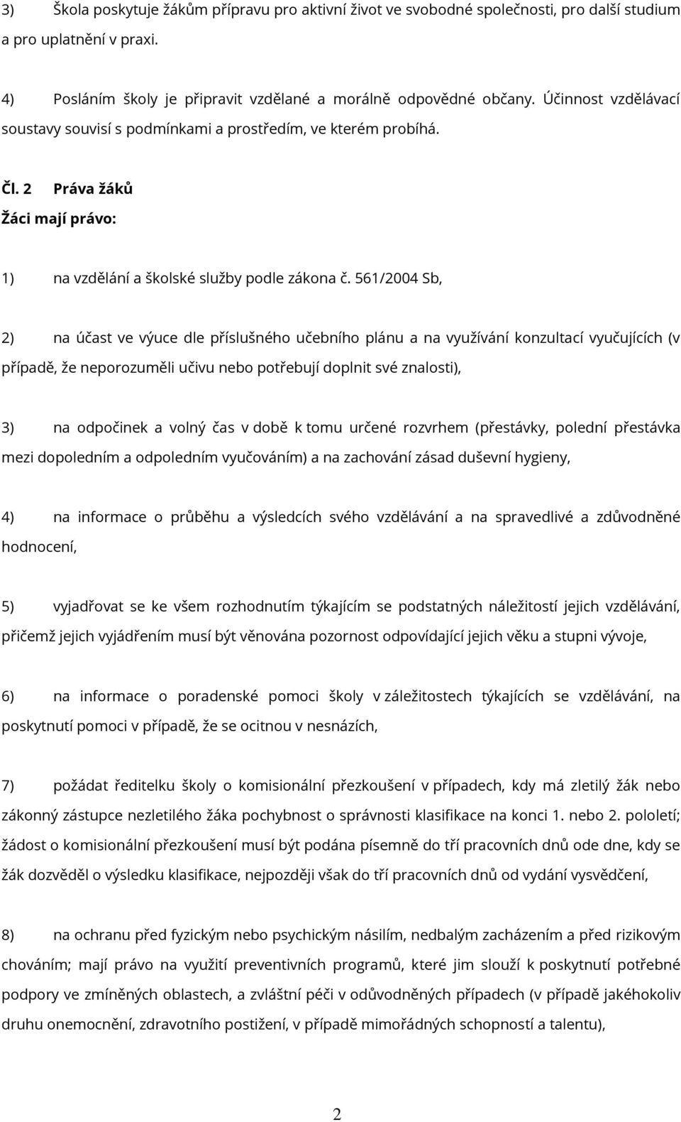 561/2004 Sb, 2) na účast ve výuce dle příslušného učebního plánu a na využívání konzultací vyučujících (v případě, že neporozuměli učivu nebo potřebují doplnit své znalosti), 3) na odpočinek a volný