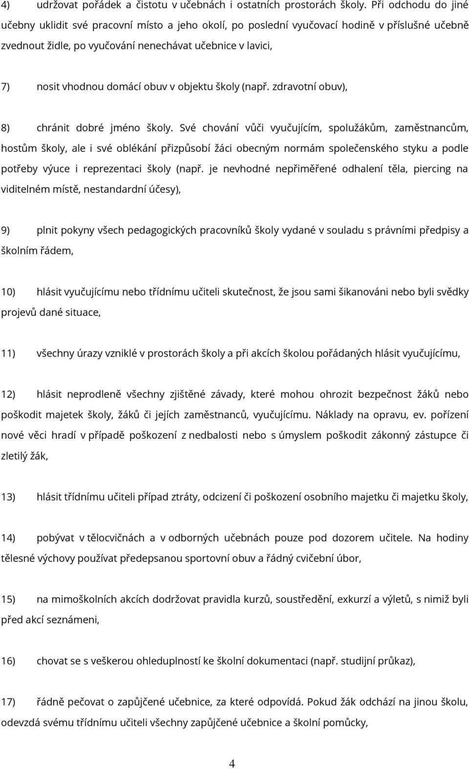 obuv v objektu školy (např. zdravotní obuv), 8) chránit dobré jméno školy.