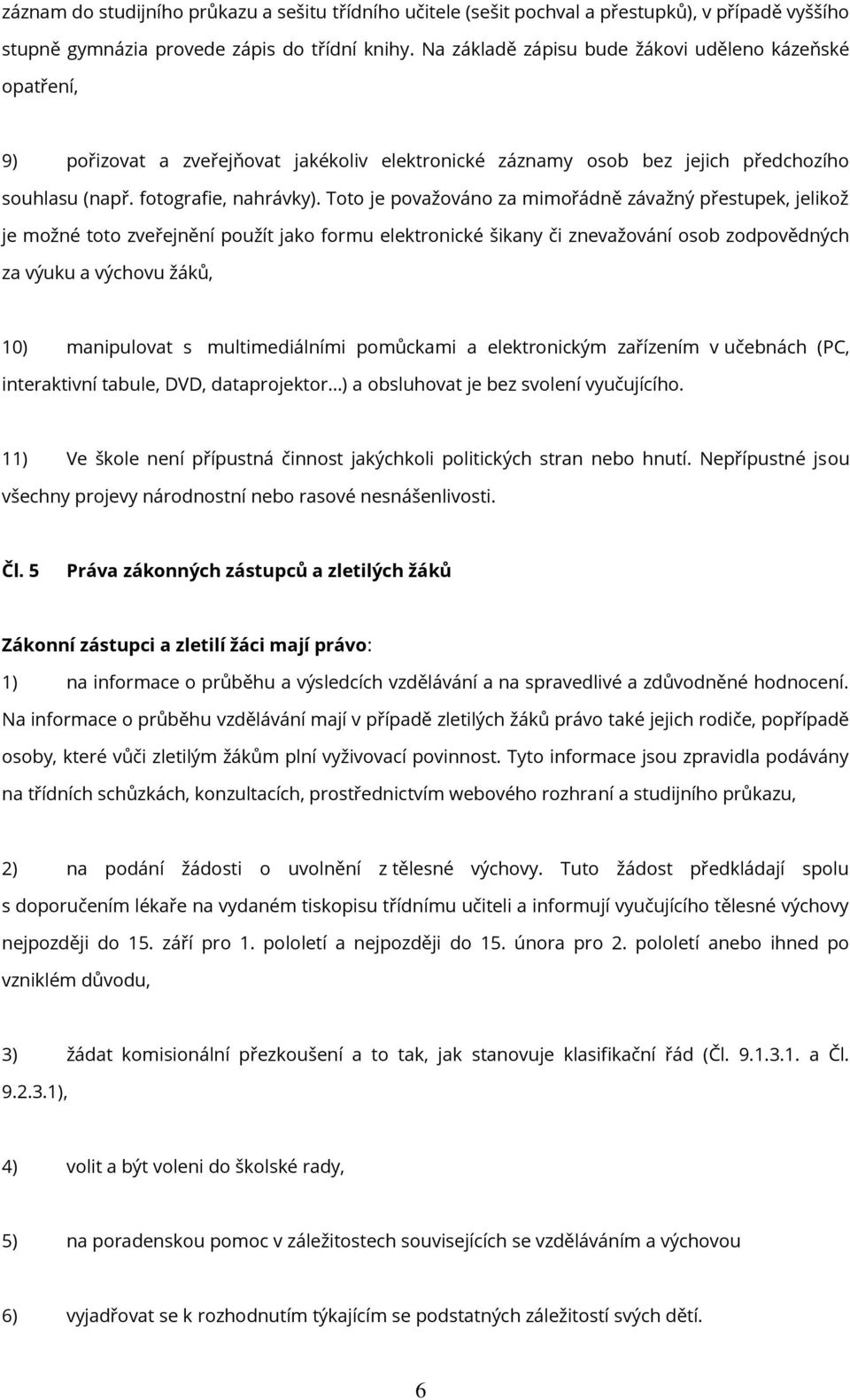 Toto je považováno za mimořádně závažný přestupek, jelikož je možné toto zveřejnění použít jako formu elektronické šikany či znevažování osob zodpovědných za výuku a výchovu žáků, 10) manipulovat s