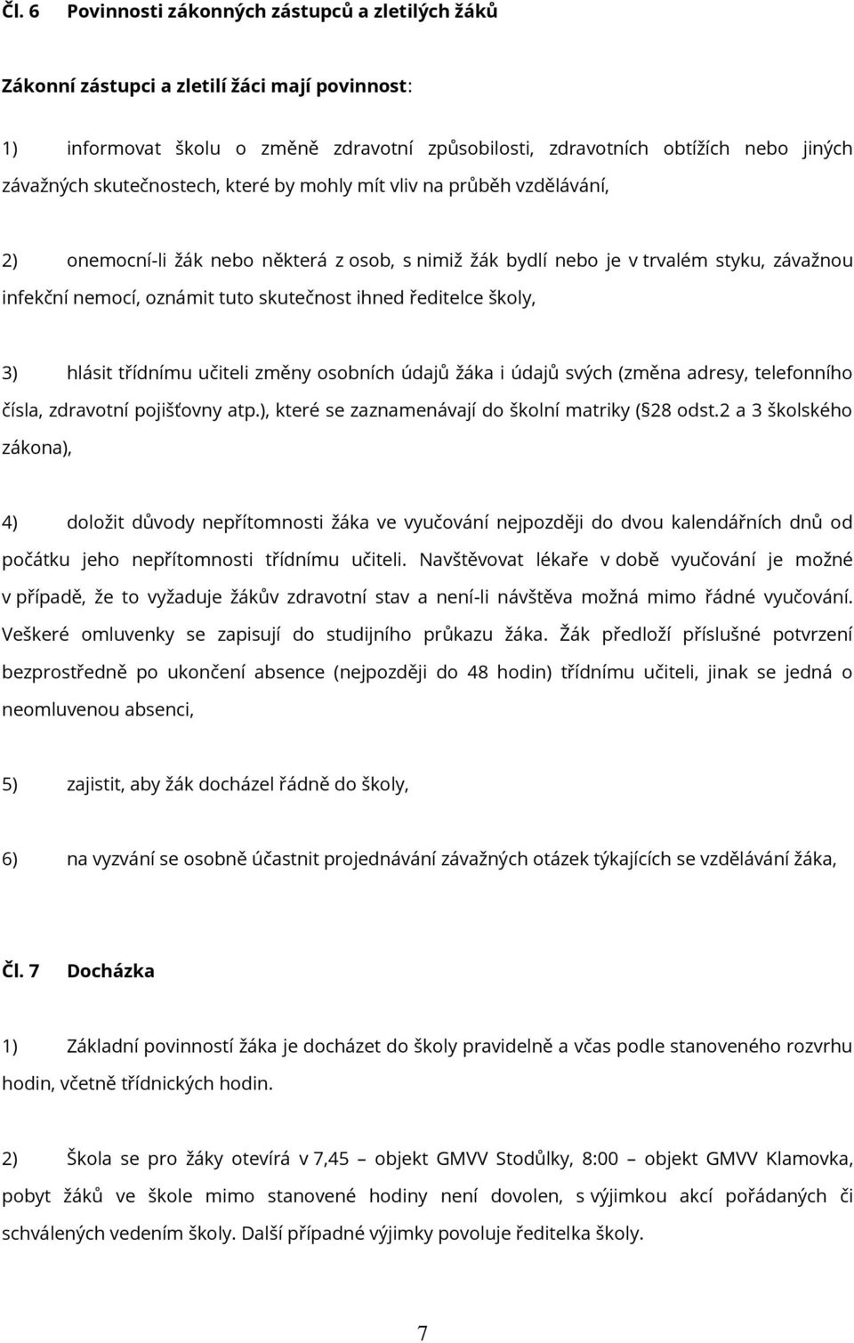 ředitelce školy, 3) hlásit třídnímu učiteli změny osobních údajů žáka i údajů svých (změna adresy, telefonního čísla, zdravotní pojišťovny atp.), které se zaznamenávají do školní matriky ( 28 odst.