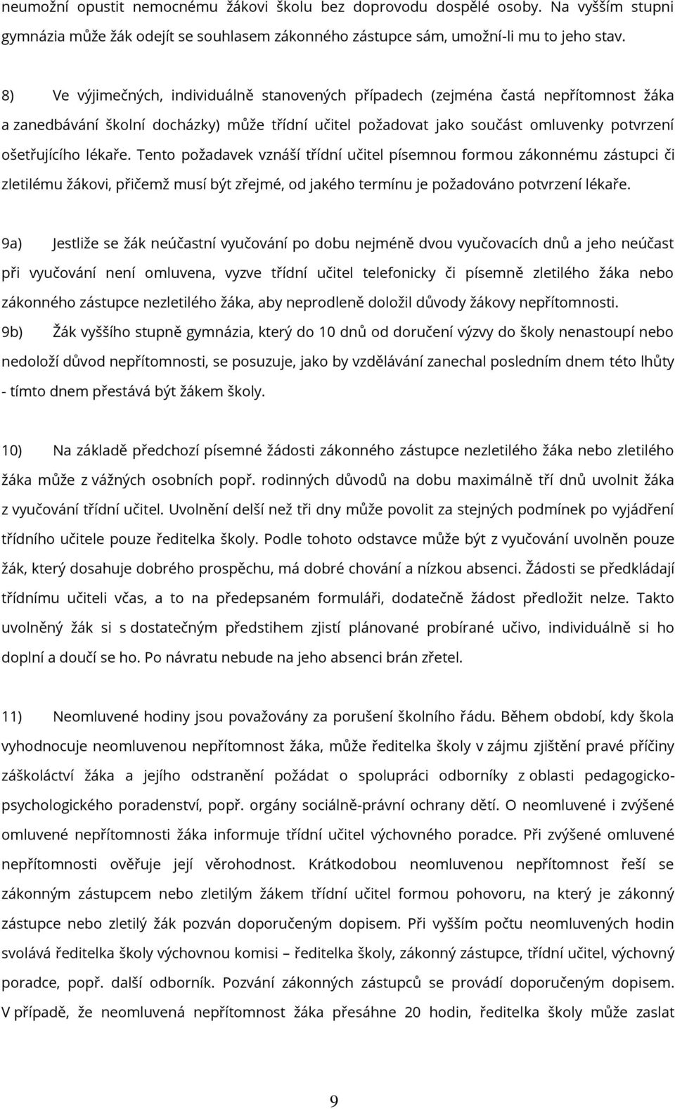 Tento požadavek vznáší třídní učitel písemnou formou zákonnému zástupci či zletilému žákovi, přičemž musí být zřejmé, od jakého termínu je požadováno potvrzení lékaře.