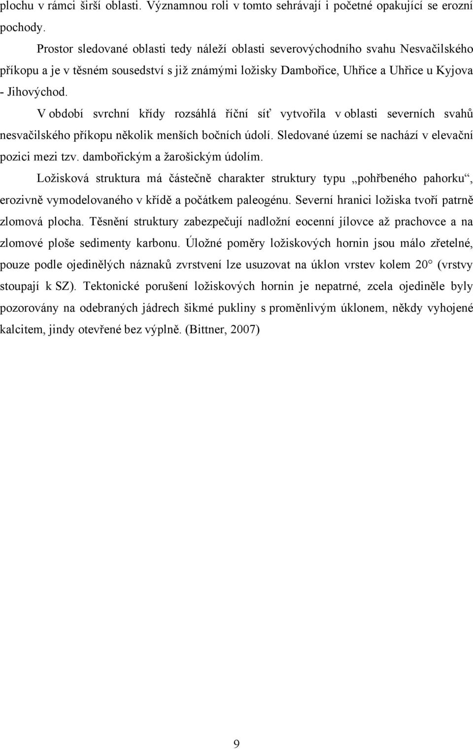 V období svrchní křídy rozsáhlá říční síť vytvořila v oblasti severních svahů nesvačilského příkopu několik menších bočních údolí. Sledované území se nachází v elevační pozici mezi tzv.