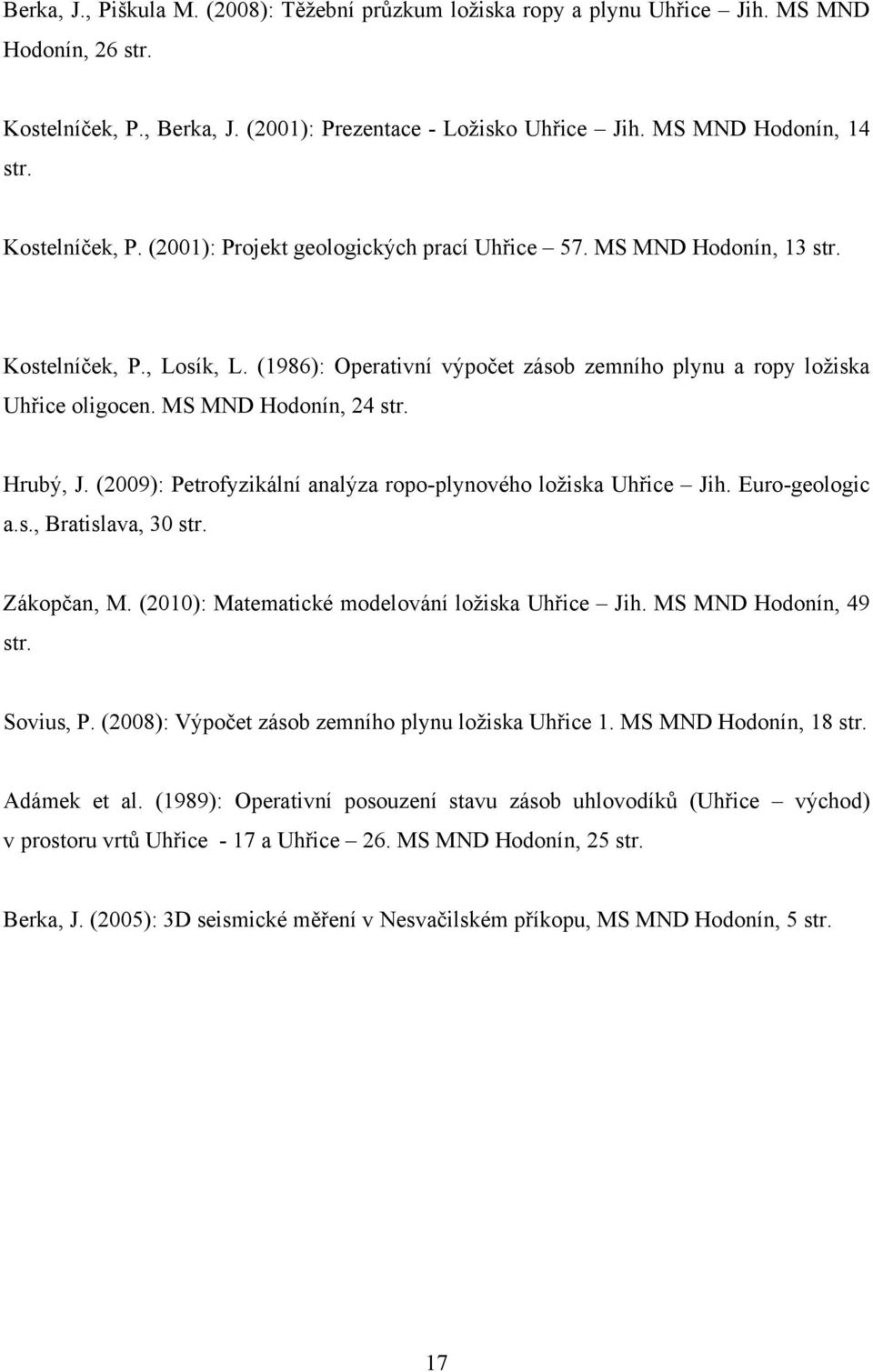 MS MND Hodonín, 24 str. Hrubý, J. (2009): Petrofyzikální analýza ropo-plynového loţiska Uhřice Jih. Euro-geologic a.s., Bratislava, 30 str. Zákopčan, M.