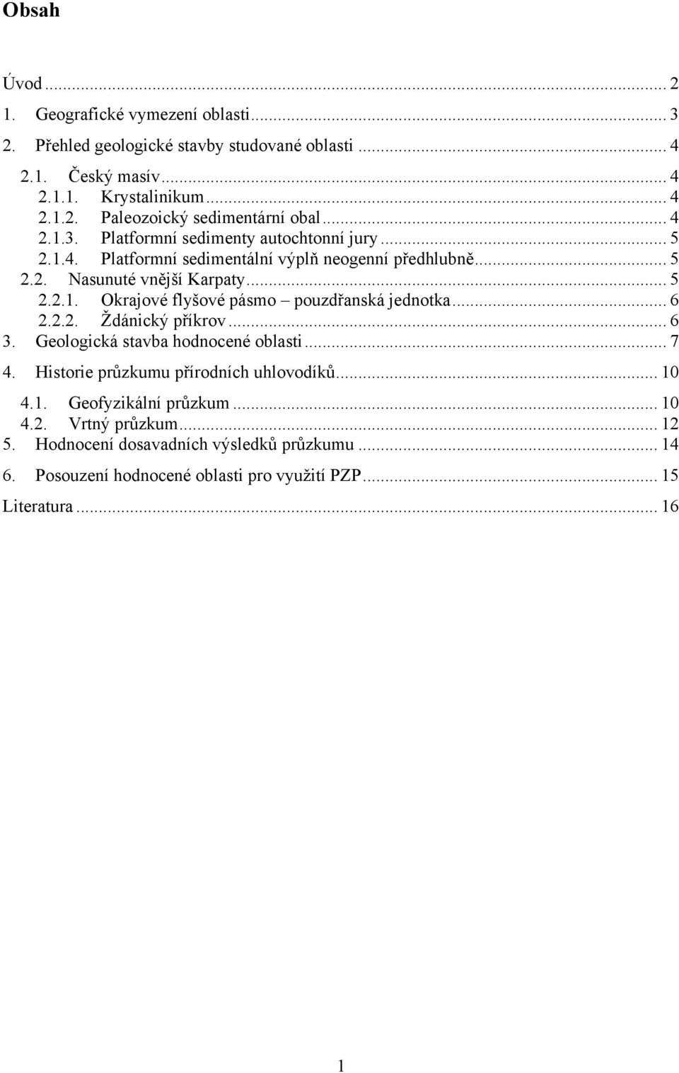 .. 6 2.2.2. Ţdánický příkrov... 6 3. Geologická stavba hodnocené oblasti... 7 4. Historie průzkumu přírodních uhlovodíků... 10 4.1. Geofyzikální průzkum... 10 4.2. Vrtný průzkum.