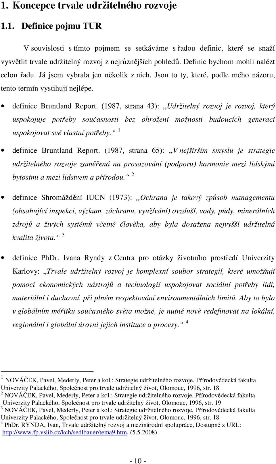 (1987, strana 43):,,Udržitelný rozvoj je rozvoj, který uspokojuje potřeby současnosti bez ohrožení možnosti budoucích generací uspokojovat své vlastní potřeby. 1 definice Bruntland Report.