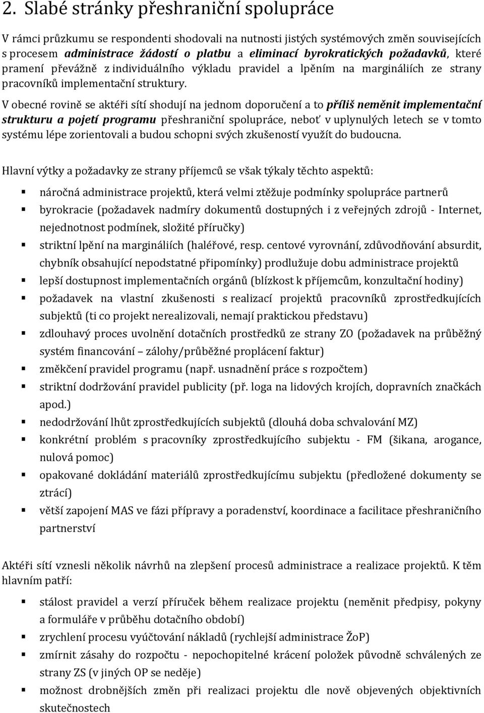 V obecné rovině se aktéři sítí shodují na jednom doporučení a to příliš neměnit implementační strukturu a pojetí programu přeshraniční spolupráce, neboť v uplynulých letech se v tomto systému lépe