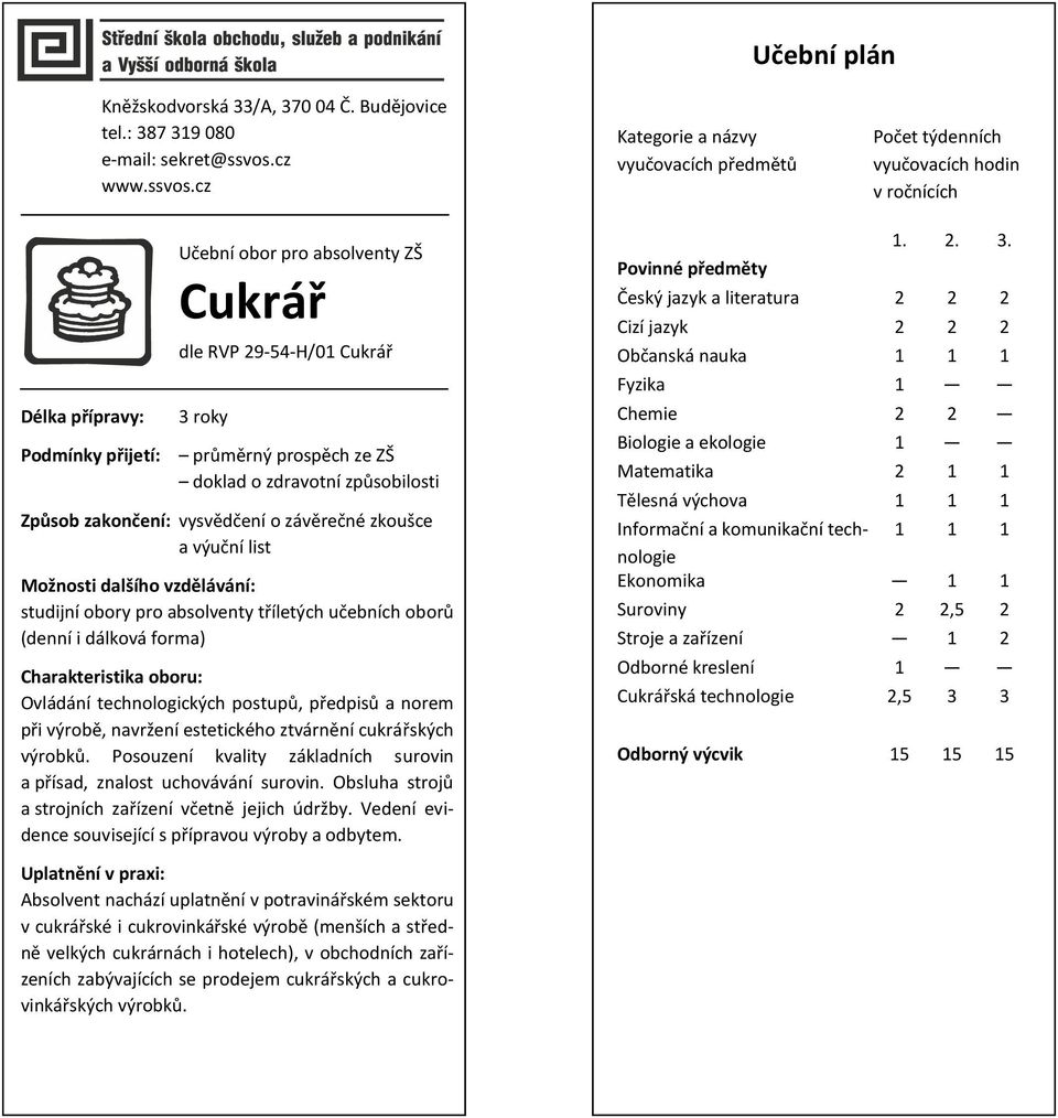 cz Kategorie a názvy vyučovacích předmětů Počet týdenních vyučovacích hodin v ročnících Délka přípravy: Podmínky přijetí: Učební obor pro absolventy ZŠ Cukrář dle RVP 29-54-H/01 Cukrář 3 roky