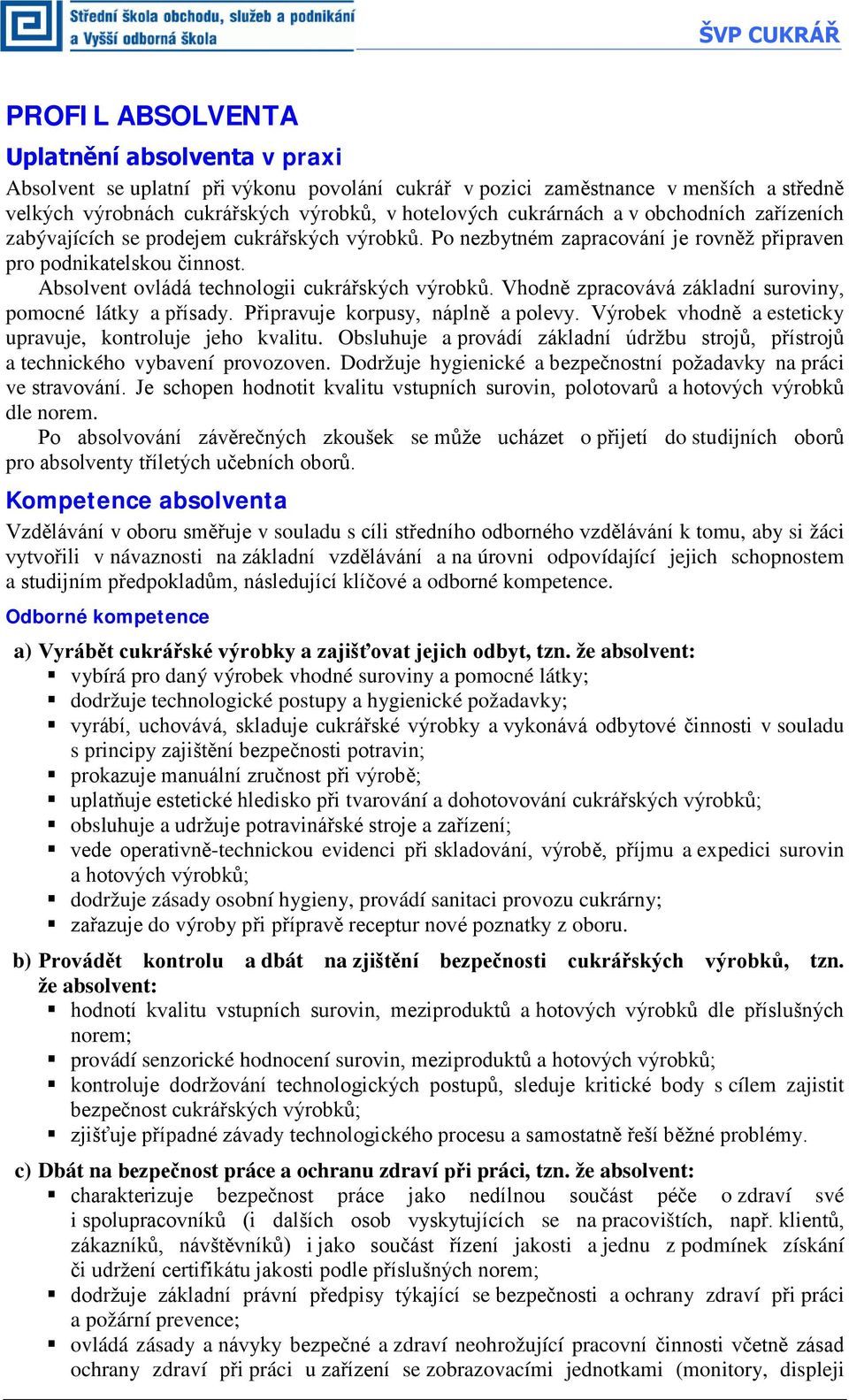 Absolvent ovládá technologii cukrářských výrobků. Vhodně zpracovává základní suroviny, pomocné látky a přísady. Připravuje korpusy, náplně a polevy.