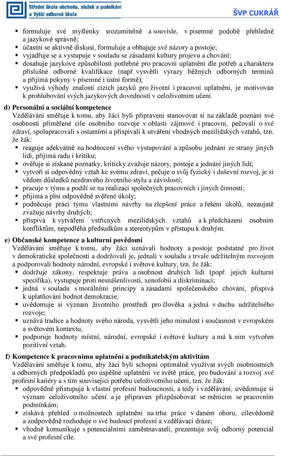 vysvětlí výrazy běžných odborných termínů a přijímá pokyny v písemné i ústní formě); využívá výhody znalosti cizích jazyků pro životní i pracovní uplatnění, je motivován k prohlubování svých