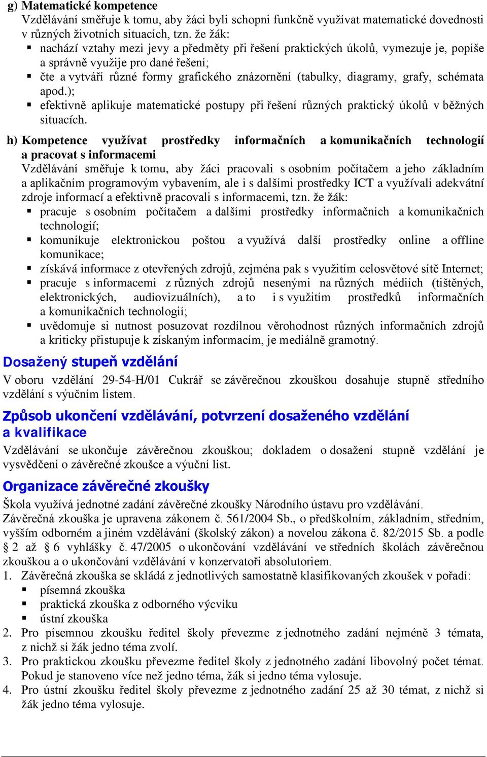 grafy, schémata apod.); efektivně aplikuje matematické postupy při řešení různých praktický úkolů v běžných situacích.