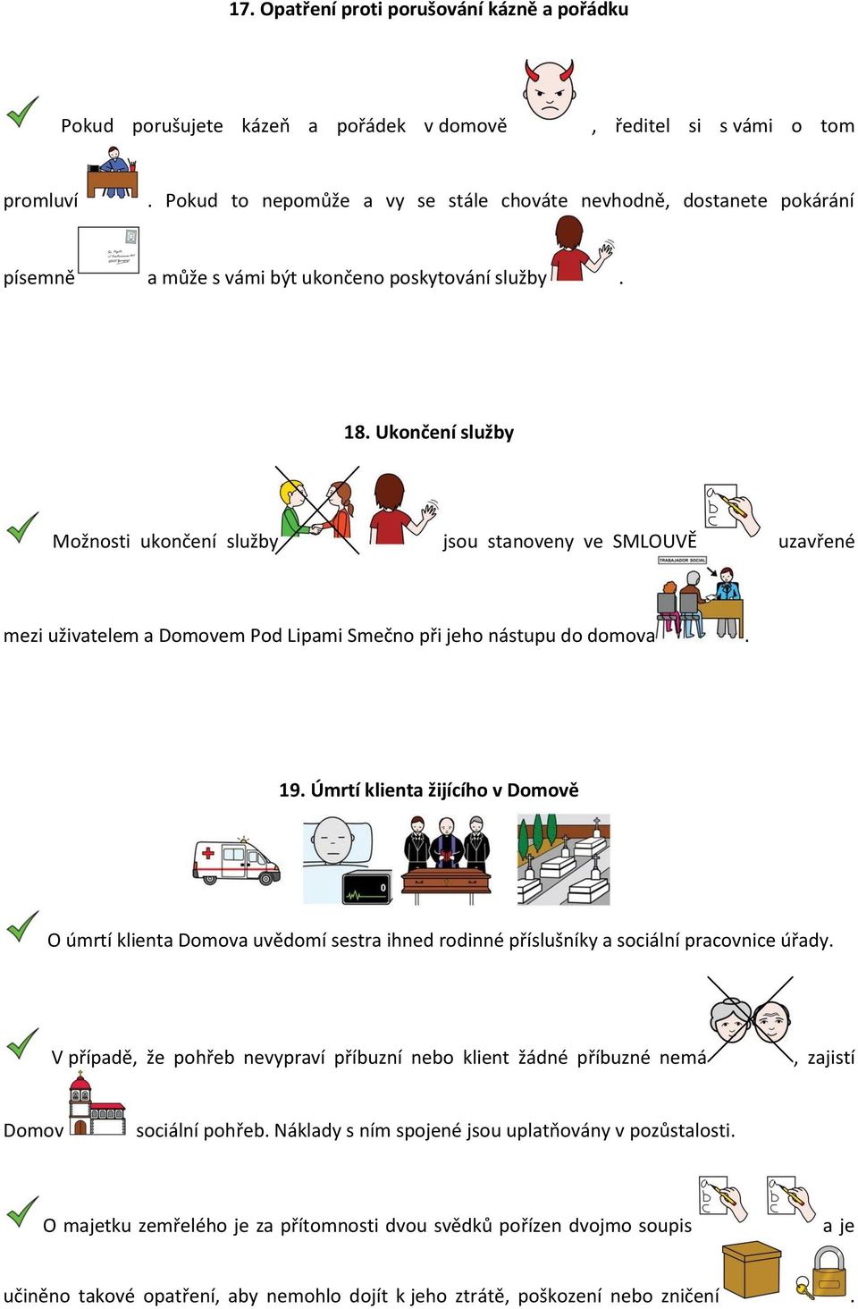 Ukončení služby Možnosti ukončení služby jsou stanoveny ve SMLOUVĚ uzavřené mezi uživatelem a Domovem Pod Lipami Smečno při jeho nástupu do domova. 19.