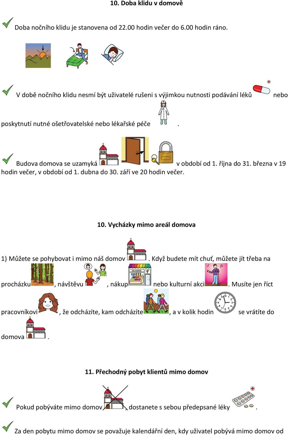 března v 19 hodin večer, v období od 1. dubna do 30. září ve 20 hodin večer. 10. Vycházky mimo areál domova 1) Můžete se pohybovat i mimo náš domov.