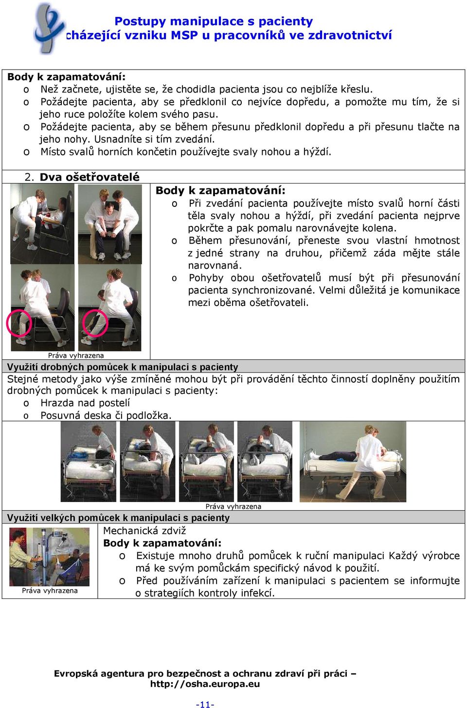 Dva ošetřovatelé o Při zvedání pacienta používejte místo svalů horní části těla svaly nohou a hýždí, při zvedání pacienta nejprve pokrčte a pak pomalu narovnávejte kolena.