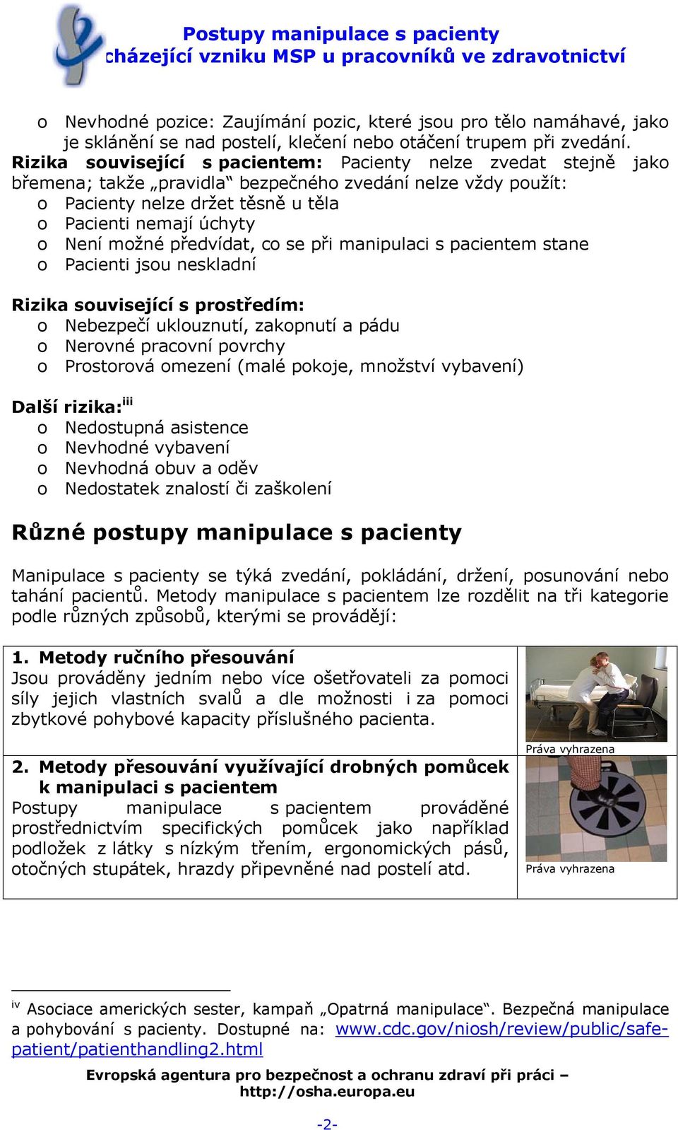 možné předvídat, co se při manipulaci s pacientem stane o Pacienti jsou neskladní Rizika související s prostředím: o Nebezpečí uklouznutí, zakopnutí a pádu o Nerovné pracovní povrchy o Prostorová