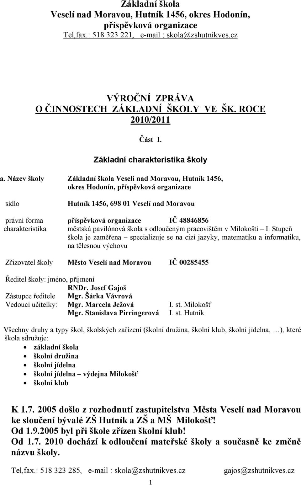 Název školy Základní škola Veselí nad Moravou, Hutník 1456, okres Hodonín, příspěvková organizace sídlo Hutník 1456, 698 01 Veselí nad Moravou právní forma příspěvková organizace IČ 48846856