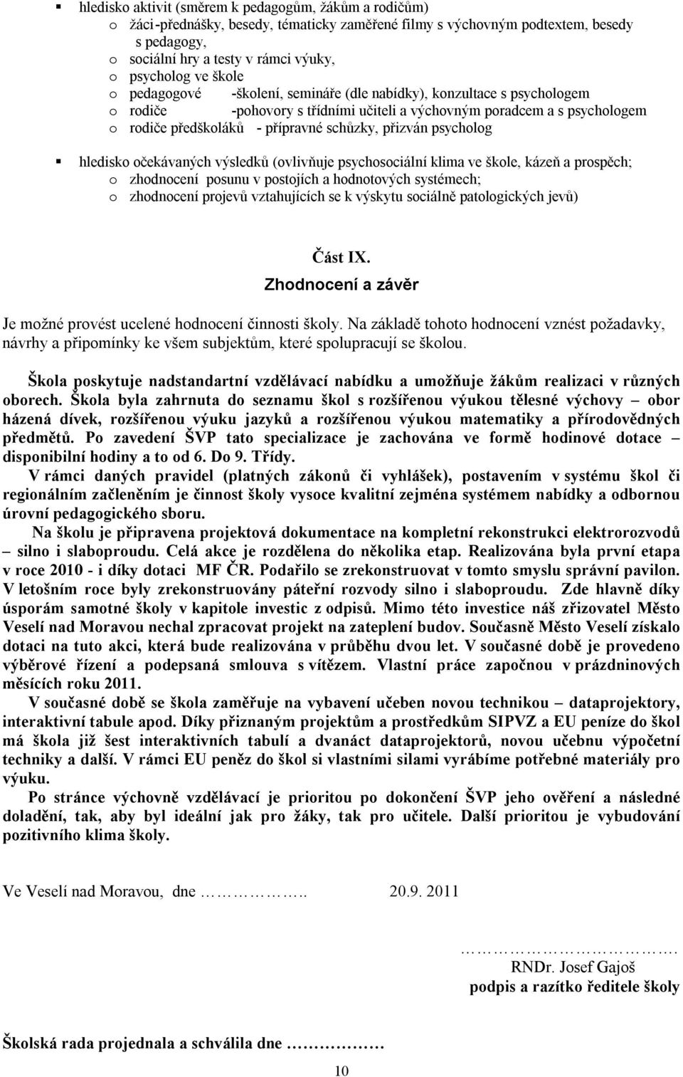 přizván psycholog hledisko očekávaných výsledků (ovlivňuje psychosociální klima ve škole, kázeň a prospěch; o zhodnocení posunu v postojích a hodnotových systémech; o zhodnocení projevů vztahujících