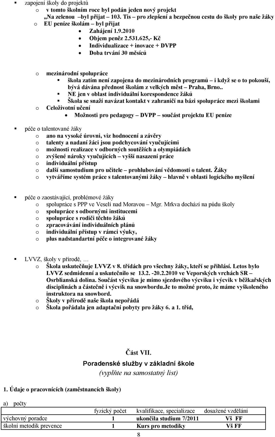 625,- Kč Individualizace + inovace + DVPP Doba trvání 30 měsíců o o mezinárodní spolupráce škola zatím není zapojena do mezinárodních programů i když se o to pokouší, bývá dávána přednost školám z