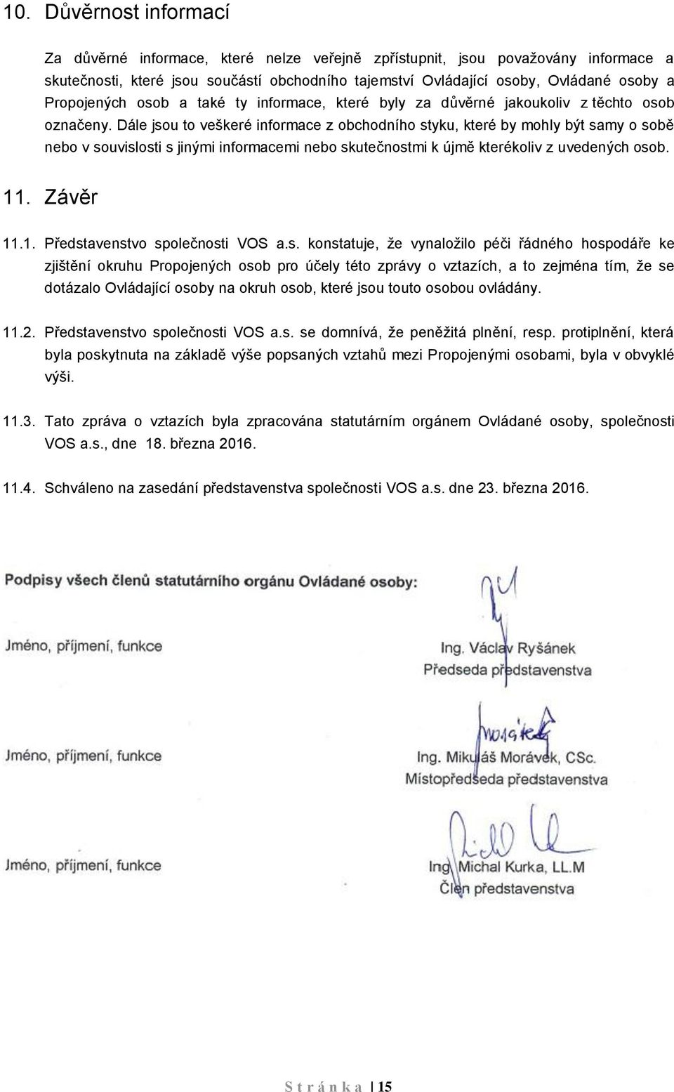 Dále jsou to veškeré informace z obchodního styku, které by mohly být samy o sobě nebo v souvislosti s jinými informacemi nebo skutečnostmi k újmě kterékoliv z uvedených osob. 11