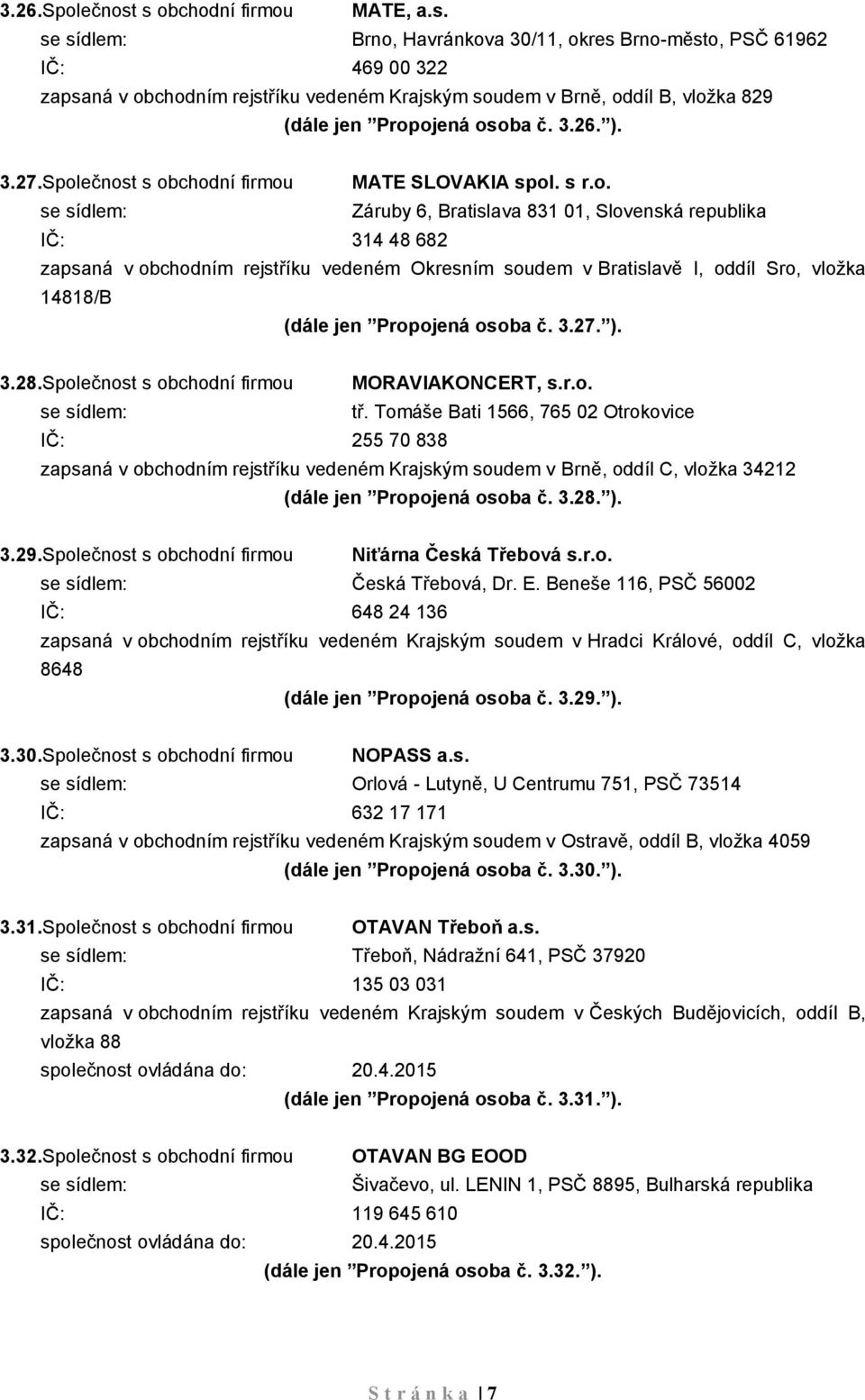 ečnost s obchodní firmou MATE SLOVAKIA spol. s r.o. Záruby 6, Bratislava 831 01, Slovenská republika IČ: 314 48 682 zapsaná v obchodním rejstříku vedeném Okresním soudem v Bratislavě I, oddíl Sro, vložka 14818/B (dále jen Propojená osoba č.