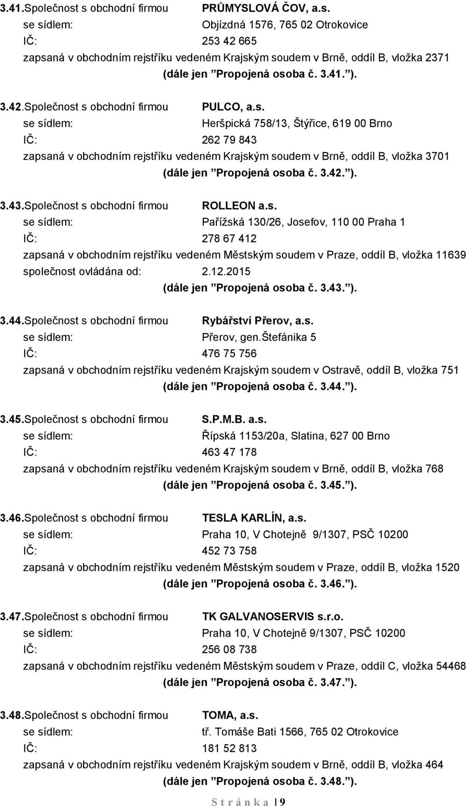 3.42. ). 3.43.Společnost s obchodní firmou ROLLEON a.s. Pařížská 130/26, Josefov, 110 00 Praha 1 IČ: 278 67 412 zapsaná v obchodním rejstříku vedeném Městským soudem v Praze, oddíl B, vložka 11639 společnost ovládána od: 2.