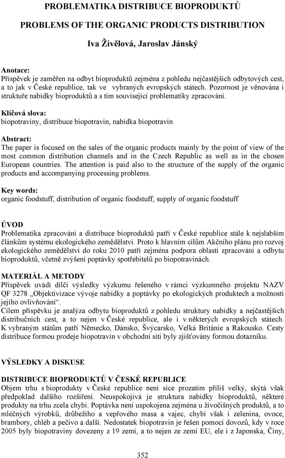 Klíčová slova: biopotraviny, distribuce biopotravin, nabídka biopotravin Abstract: The paper is focused on the sales of the organic products mainly by the point of view of the most common