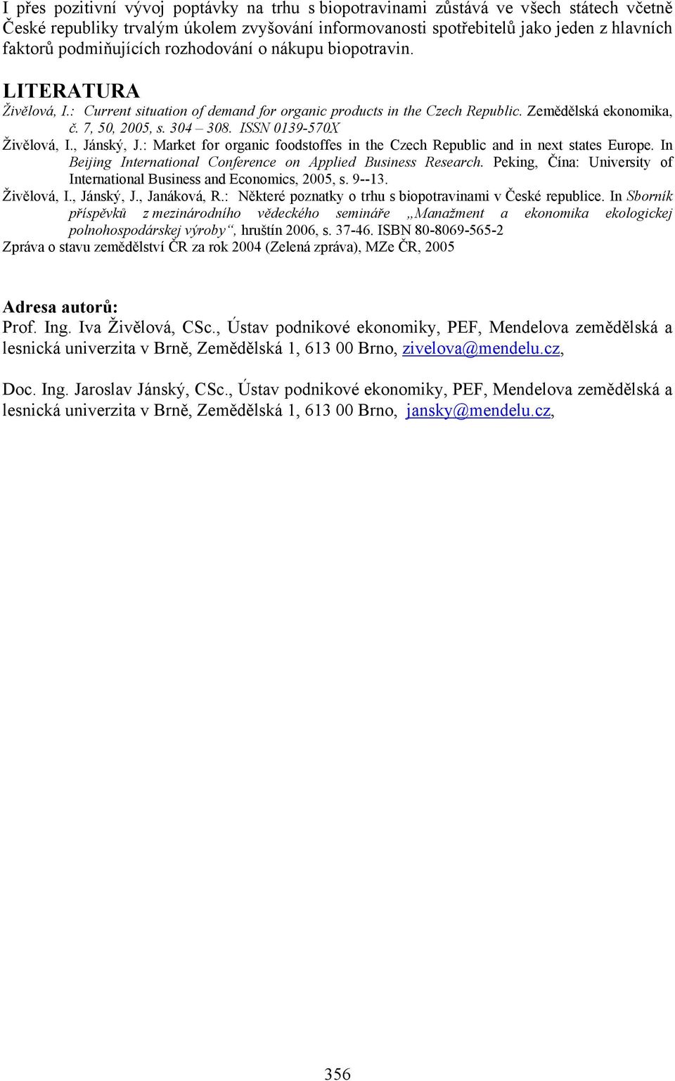 ISSN 0139-570X Živělová, I., Jánský, J.: Market for organic foodstoffes in the Czech Republic and in next states Europe. In Beijing International Conference on Applied Business Research.