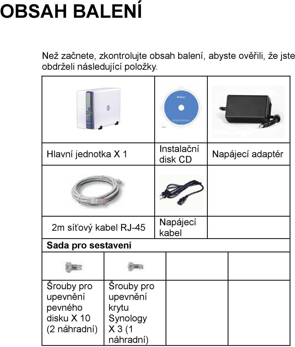 Hlavní jednotka X 1 Instalační disk CD Napájecí adaptér 2m síťový kabel RJ-45