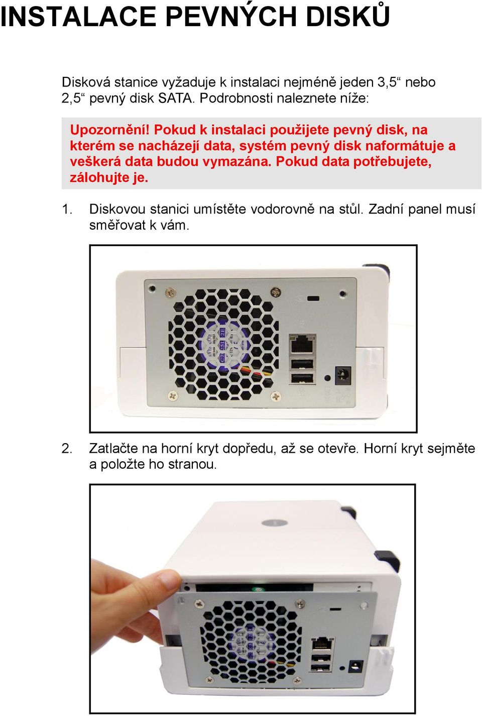 Pokud k instalaci použijete pevný disk, na kterém se nacházejí data, systém pevný disk naformátuje a veškerá data budou