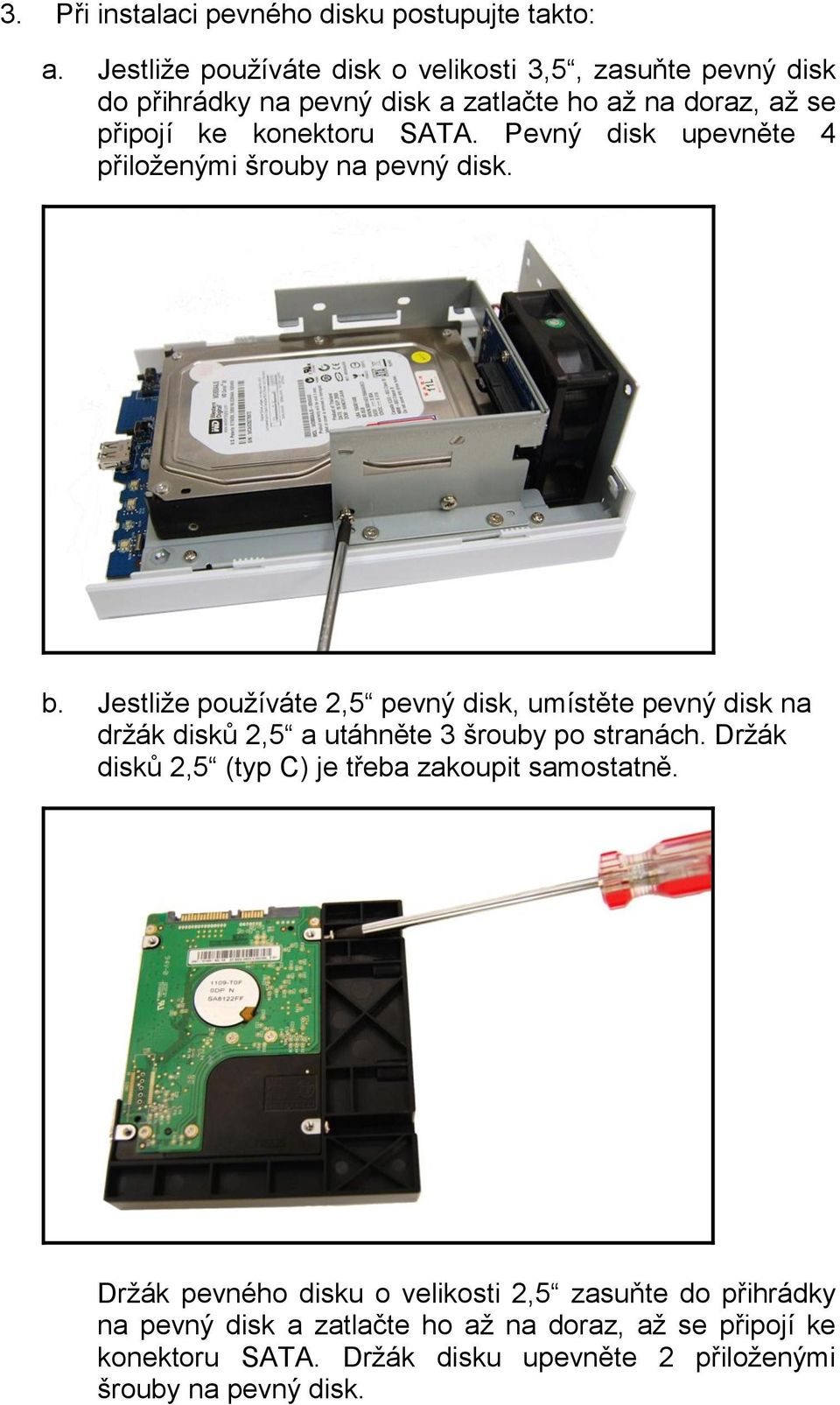 Pevný disk upevněte 4 přiloženými šrouby na pevný disk. b.