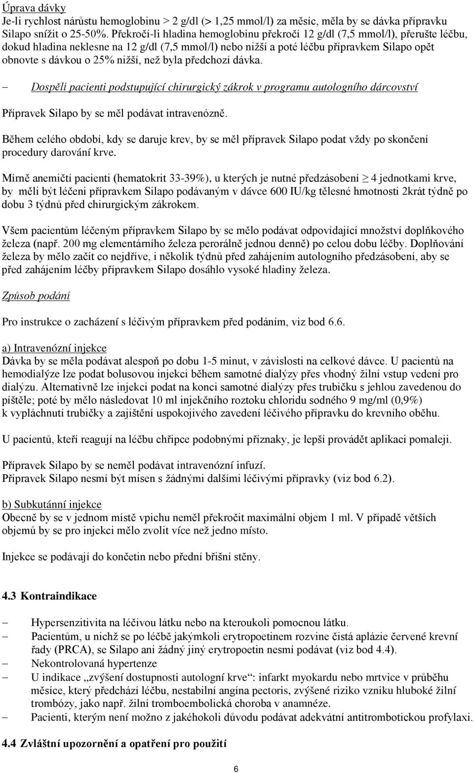nižší, než byla předchozí dávka. Dospělí pacienti podstupující chirurgický zákrok v programu autologního dárcovství Přípravek Silapo by se měl podávat intravenózně.